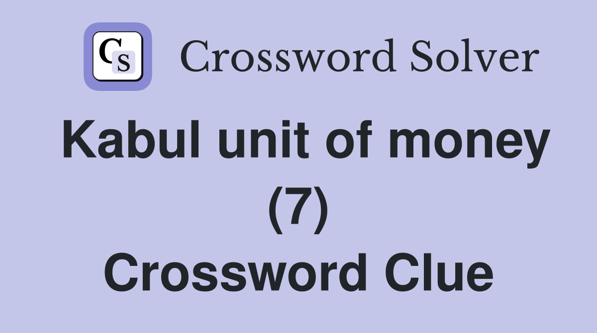 Kabul unit of money (7) Crossword Clue Answers Crossword Solver